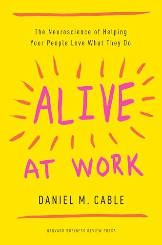 Alive at Work: The Neuroscience of Helping Your People Love What They Do von Harvard Business Review Press