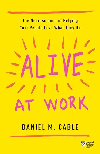 Alive at Work: The Neuroscience of Helping Your People Love What They Do von Harvard Business Review Press