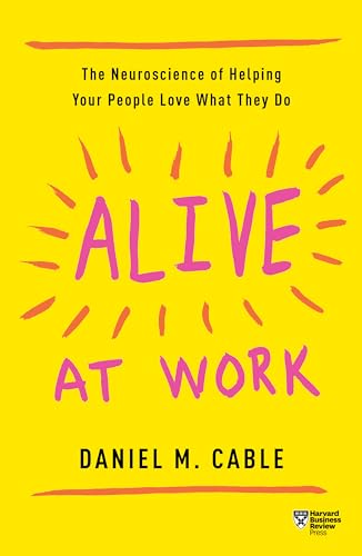 Alive at Work: The Neuroscience of Helping Your People Love What They Do