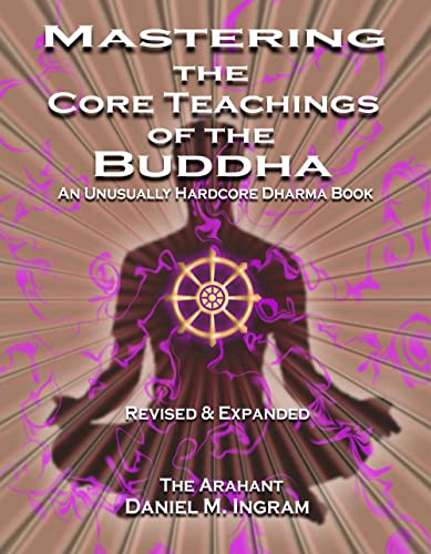 Mastering the Core Teachings of the Buddha: An Unusually Hardcore Dharma Book - Revised and Expanded Edition von Aeon Books