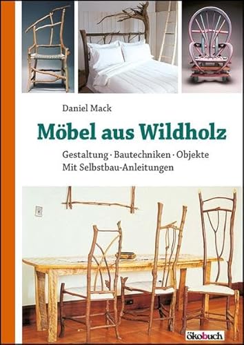 Möbel aus Wildholz: Gestaltung, Bautechniken, Objekte; Mit Selbstbau-Anleitungen von Ökobuch