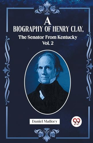 A Biography Of Henry Clay, The Senator From Kentucky Vol. 2 von Double 9 Books