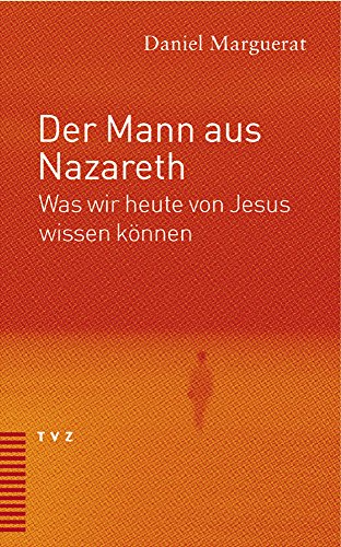 Der Mann aus Nazareth. Was wir heute von Jesus wissen können von Theologischer Verlag