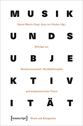 Musik und Subjektivität: Beiträge aus Musikwissenschaft, Musikphilosophie und kompositorischer Praxis (Musik und Klangkultur)