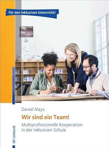 Wir sind ein Team!: Multiprofessionelle Kooperation in der inklusiven Schule Wir sind ein Team!: Multiprofessionelle Kooperation in der inklusiven Schule
