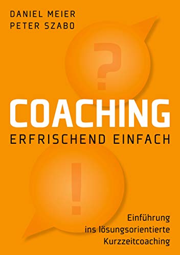 Coaching - erfrischend einfach: Einführung ins lösungsorientierte Kurzzeitcoaching von Books on Demand GmbH