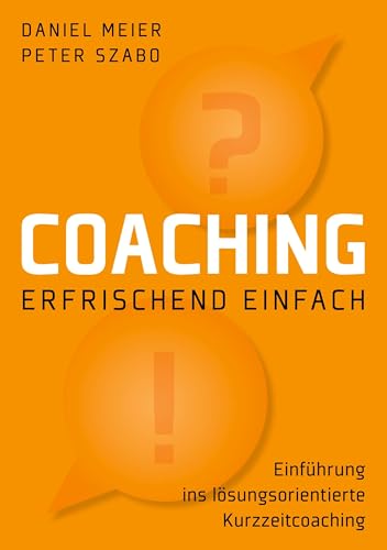 Coaching - erfrischend einfach: Einführung ins lösungsorientierte Kurzzeitcoaching von Books on Demand GmbH