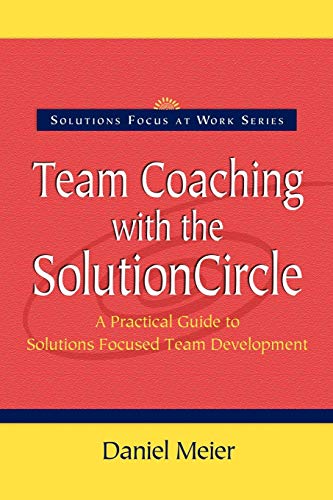 Team Coaching with the Solution Circle (Solutions Focus at Work)