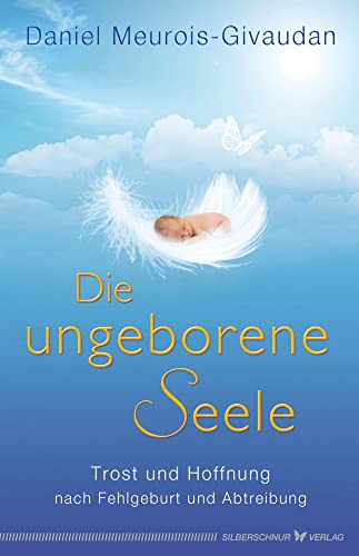 Die ungeborene Seele - Trost und Hoffnung nach Fehlgeburt und Abtreibung von Silberschnur Verlag Die G