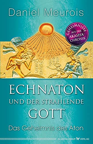 Echnaton und der strahlende Gott: Das Geheimnis des Aton Echnaton und der strahlende Gott: Das Geheimnis des Aton von Silberschnur Verlag Die G