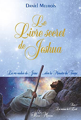 Le Livre secret de Jeshua - La vie cachée de Jésus... selon la Mémoire du Temps T1: La vie cachée de Jésus selon la mémoire du temps Tome 1, Les saisons de l'éveil Le Livre secret de Jeshua - La vie cachée de Jésus... selon la Mémoire du Temps T1: La vie cachée de Jésus selon la mémoire du temps Tome 1, Les saisons de l'éveil