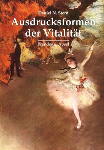 Ausdrucksformen der Vitalität: Die Erforschung dynamischen Erlebens in Psychotherapie, Entwicklungspsychologie und den Künsten: Die Erforschung ... ... the Arts, Psychotherapy, and Development von Brandes + Apsel Verlag Gm