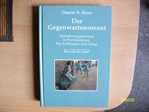 Der Gegenwartsmoment: Veränderungsprozesse in Psychoanalyse, Psychotherapie und Alltag von Brandes + Apsel Verlag Gm