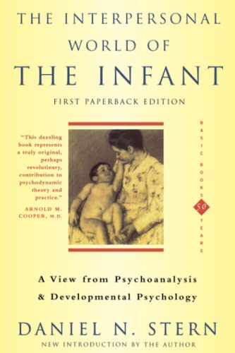 The Interpersonal World Of The Infant: A View from Psychoanalysis and Development Psychology: A View from Psychoanalysis and Developmental Psychology