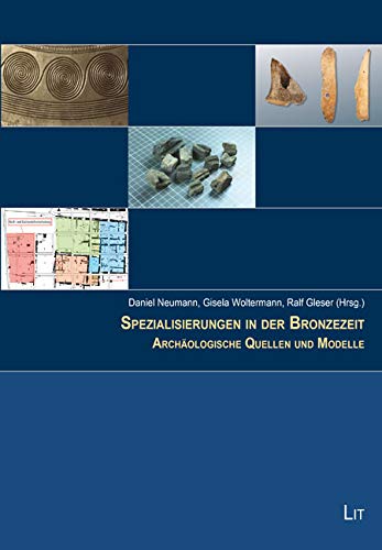 Spezialisierungen in der Bronzezeit: Archäologische Quellen und Modelle. Beiträge zur Sitzung der Arbeitsgemeinschaft Bronzezeit auf der 83. Tagung ... e. V. 18.-21. September 2016 in Münster
