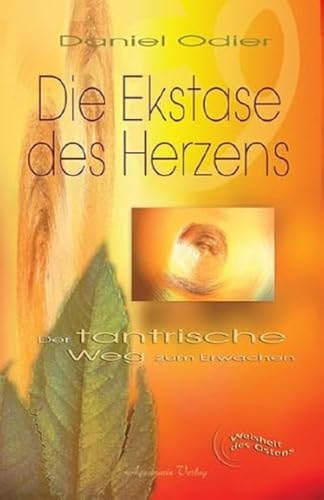 Die Ekstase des Herzens. Der tantrische Weg zum Erwachen