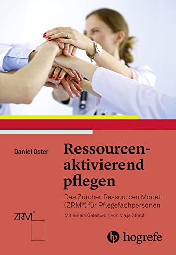 Ressourcenaktivierend pflegen: Das Zürcher Ressourcen Modell (ZRM) für Pflegefachpersonen