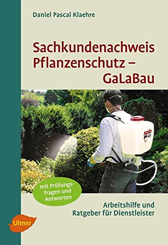 Sachkundenachweis Pflanzenschutz GaLaBau: Arbeitshilfe und Ratgeber für Dienstleister: Kursunterlage, Nachschlagwerk und Prüfungshilfe zum Erlangen ... und Anwender von Pflanzenschutzmitteln