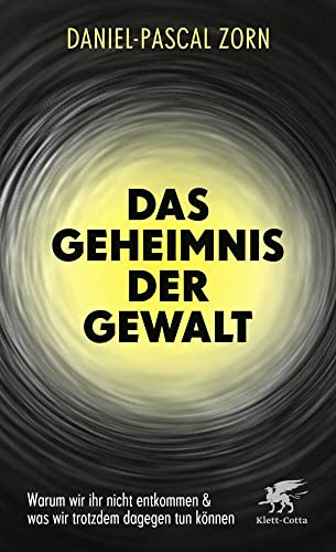 Das Geheimnis der Gewalt: Warum wir ihr nicht entkommen und was wir trotzdem dagegen tun können von Klett-Cotta Verlag