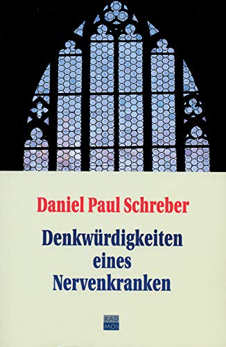 Denkwürdigkeiten eines Nervenkranken: Nebst Nachträgen und einem Anhang über die Frage 'Unter welchen Voraussetzungen darf eine für geisteskrank ... ... werden?'. Nachw. v. Wolfgang Hagen Denkwürdigkeiten eines Nervenkranken: Nebst Nachträgen und einem Anhang über die Frage 'Unter welchen Voraussetzungen darf eine für geisteskrank ... ... werden?'. Nachw. v. Wolfgang Hagen