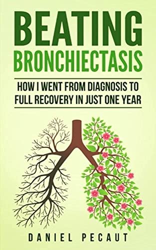 Beating Bronchiectasis: How I Went from Diagnosis to Full Recovery in Just One Year von Daniel Pecaut