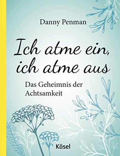 Ich atme ein, ich atme aus: Das Geheimnis der Achtsamkeit