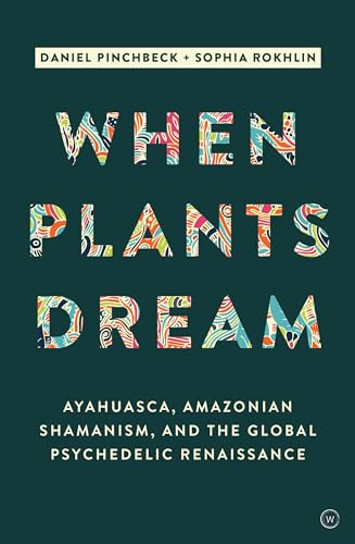 When Plants Dream: Ayahuasca, Amazonian Shamanism and the Global Psychedelic Renaissance von Watkins Publishing