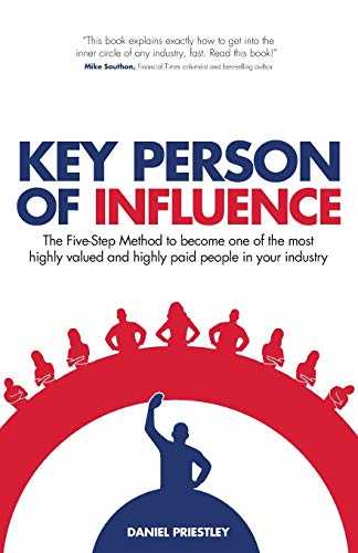 Key Person of Influence: The Five-Step Method to Become One of the Most Highly Valued and Highly Paid People in Your Industry von Rethink Press Limited