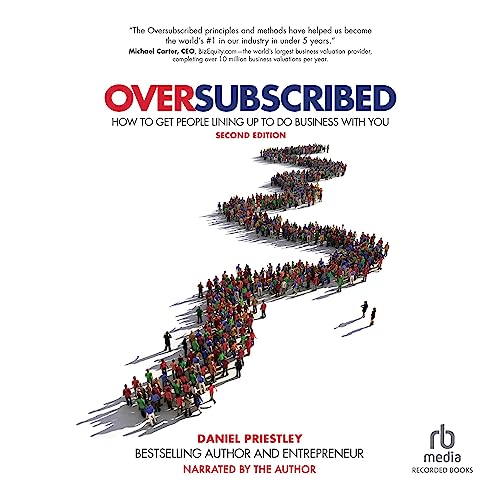Oversubscribed: How to Get People Lined Up to Do Business with You (2nd Edition)