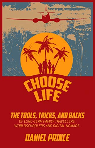 Choose Life: The Tools, Tricks, and Hacks of Long-Term Family Travellers, Worldschoolers and Digital Nomads von Independently Published