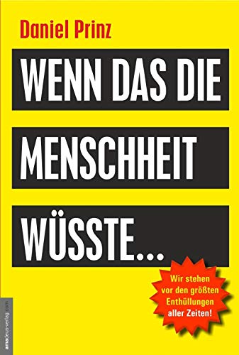 Wenn das die Menschheit wüsste...: Wir stehen vor den größten Enthüllungen aller Zeiten!