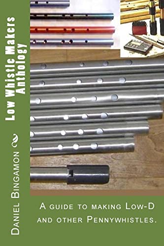 Low Whistle Makers Anthology: A guide to make Low-D and other Pennywhistles. von CREATESPACE