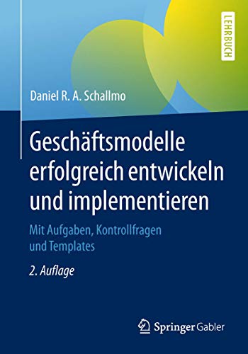 Geschäftsmodelle erfolgreich entwickeln und implementieren: Mit Aufgaben, Kontrollfragen und Templates Geschäftsmodelle erfolgreich entwickeln und implementieren: Mit Aufgaben, Kontrollfragen und Templates von Springer