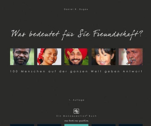 Was bedeutet für Sie Freundschaft?: 100 Menschen aus der ganzen Welt geben Antwort von Monoquestion AG