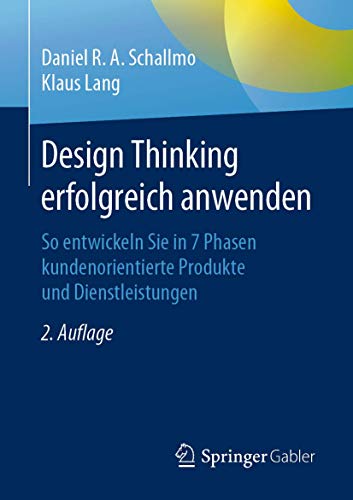 Design Thinking erfolgreich anwenden: So entwickeln Sie in 7 Phasen kundenorientierte Produkte und Dienstleistungen von Springer