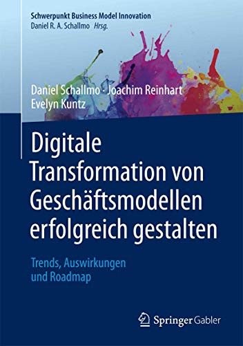 Digitale Transformation von Geschäftsmodellen erfolgreich gestalten: Trends, Auswirkungen und Roadmap (Schwerpunkt Business Model Innovation) von Springer