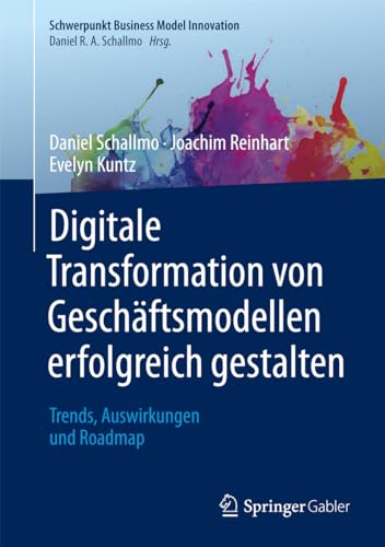 Digitale Transformation von Geschäftsmodellen erfolgreich gestalten: Trends, Auswirkungen und Roadmap (Schwerpunkt Business Model Innovation)