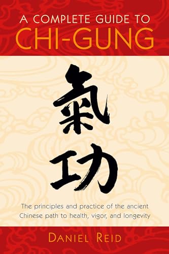 A Complete Guide to Chi-Gung: The Principles and Practice of the Ancient Chinese Path to Health, Vigor, and Longevity von Shambhala