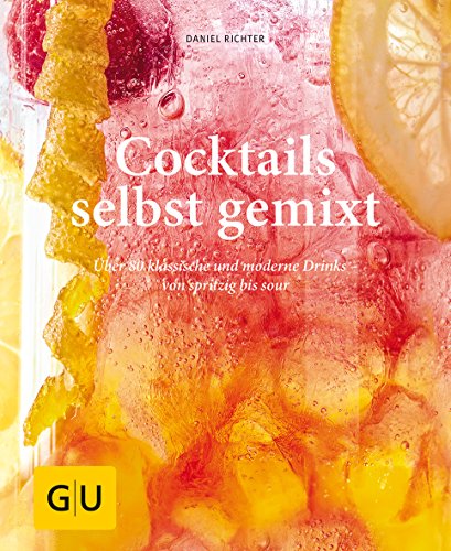 Cocktails selbst gemixt: Über 80 klassische und moderne Drinks – von spritzig bis sour (GU Selber machen) von Gräfe und Unzer