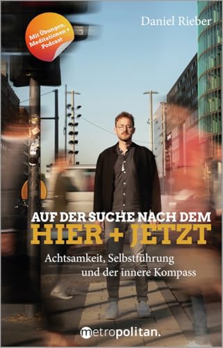 Auf der Suche nach dem Hier + Jetzt: Achtsamkeit, Selbstführung und der innere Kompass (metropolitan Bücher)