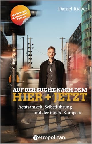 Auf der Suche nach dem Hier + Jetzt: Achtsamkeit, Selbstführung und der innere Kompass (metropolitan Bücher)