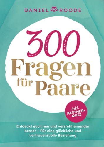 300 Fragen für Paare: Entdeckt euch neu und versteht einander besser – Für eine glückliche und vertrauensvolle Beziehung 300 Fragen für Paare: Entdeckt euch neu und versteht einander besser – Für eine glückliche und vertrauensvolle Beziehung