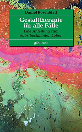 Gestalttherapie für alle Fälle: Eine Anleitung zum selbstbestimmten Leben