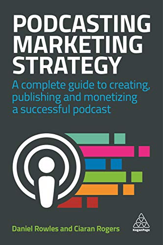Podcasting Marketing Strategy: A Complete Guide to Creating, Publishing and Monetizing a Successful Podcast von Kogan Page