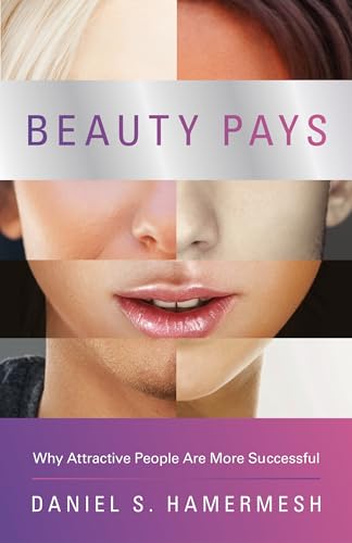 Beauty Pays: Why Attractive People Are More Successful von Princeton University Press