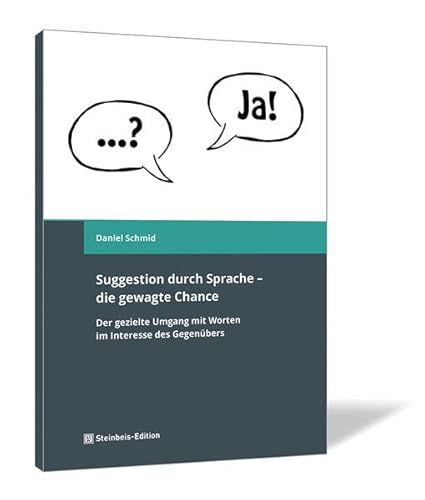 Suggestion durch Sprache - die gewagte Chance: Der gezielte Umgang mit Worten im Interesse des Gegenübers Suggestion durch Sprache - die gewagte Chance: Der gezielte Umgang mit Worten im Interesse des Gegenübers von Steinbeis-Edition