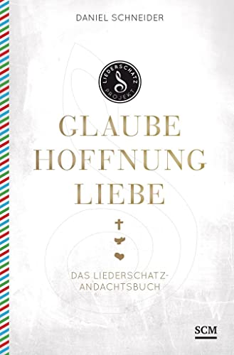Glaube, Hoffnung, Liebe: Das Liederschatz-Andachtsbuch (Liederschatz Projekt) von SCM Brockhaus, R.