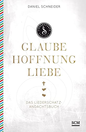 Glaube, Hoffnung, Liebe: Das Liederschatz-Andachtsbuch (Liederschatz Projekt)