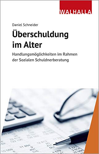 Überschuldung im Alter: Handlungsmöglichkeiten im Rahmen der Sozialen Schuldnerberatung (Grundlagen der öffentlichen Verwaltung: Eine systematische Darstellung der wesentlichen Fachgebiete) von Walhalla Fachverlag