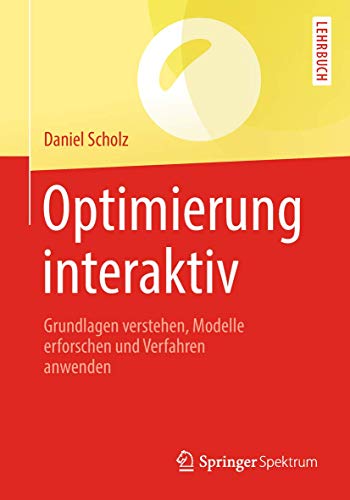 Optimierung interaktiv: Grundlagen verstehen, Modelle erforschen und Verfahren anwenden von Springer Spektrum